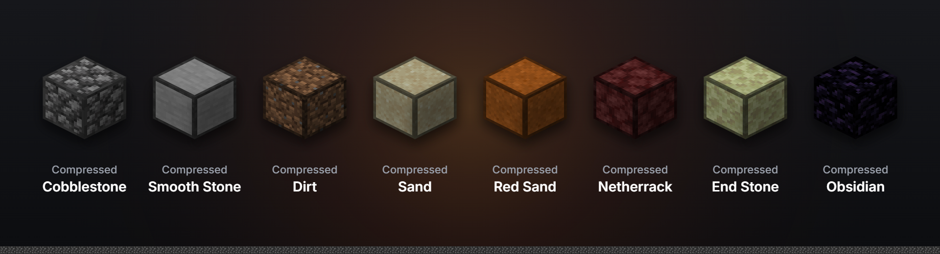 The eight compressed blocks in a row: Compressed Cobblestone, Smooth Stone, Dirt, Sand, Red Sand, Netherrack, End Stone and Obsidian
